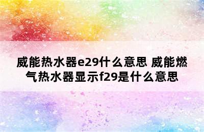 威能热水器e29什么意思 威能燃气热水器显示f29是什么意思